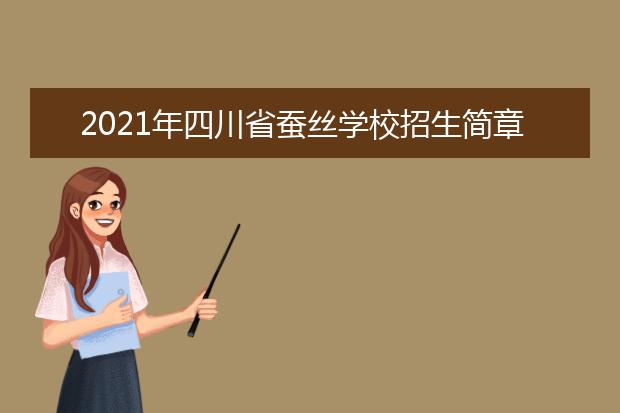 2021年四川省蚕丝学校招生简章