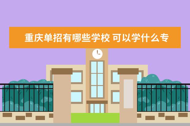 重庆单招有哪些学校 可以学什么专业