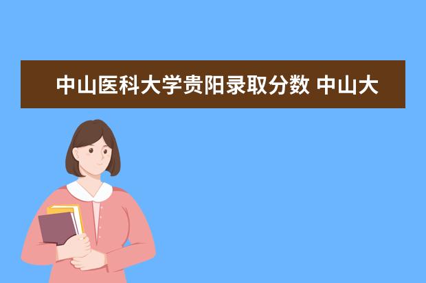 中山医科大学贵阳录取分数 中山大学2023年录取分数线